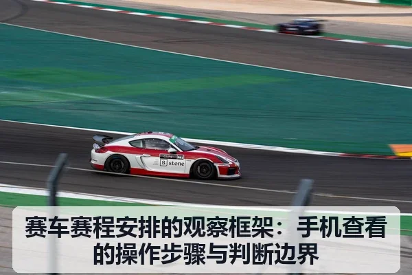 赛车赛程安排的观察框架：手机查看的操作步骤与判断边界